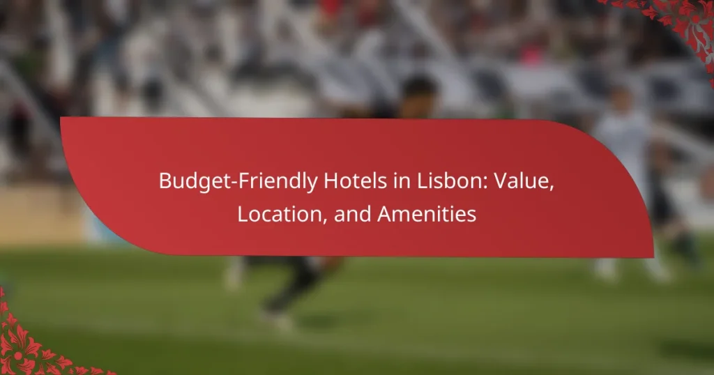 Budget-Friendly Hotels in Lisbon: Value, Location, and Amenities