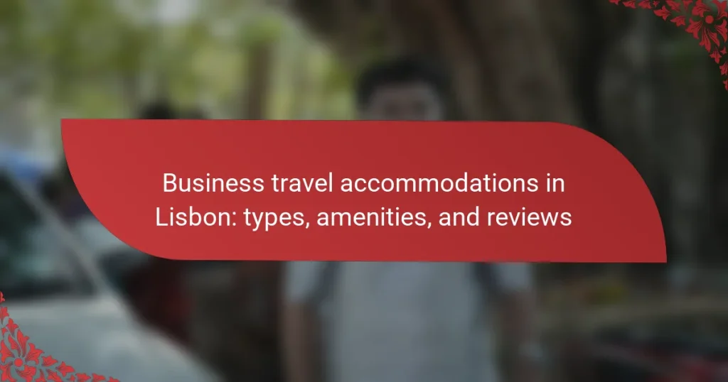 Business travel accommodations in Lisbon: types, amenities, and reviews