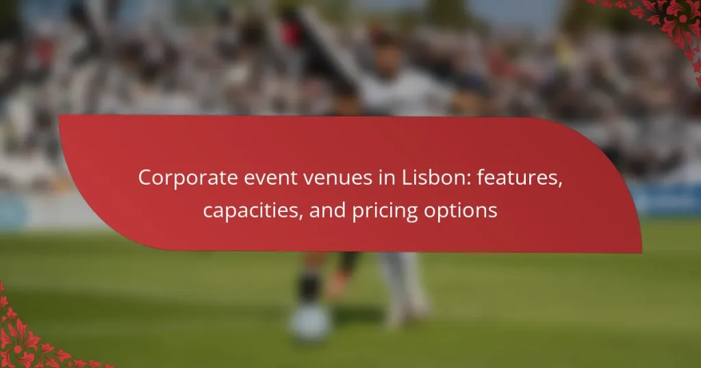 Corporate event venues in Lisbon: features, capacities, and pricing options