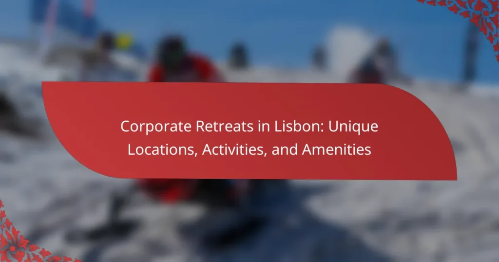 Corporate Retreats in Lisbon: Unique Locations, Activities, and Amenities