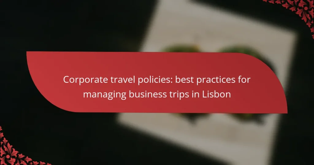 Corporate travel policies: best practices for managing business trips in Lisbon