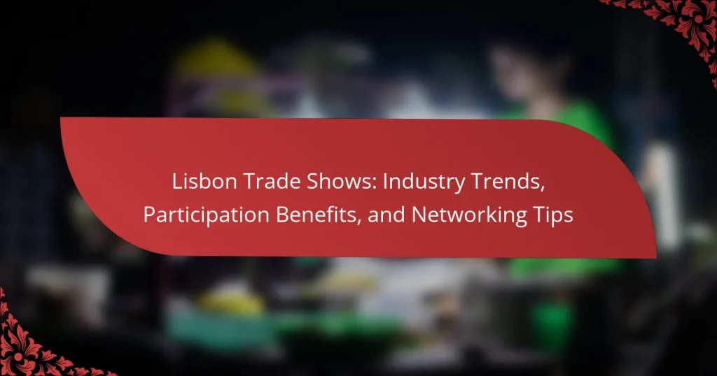 Lisbon Trade Shows: Industry Trends, Participation Benefits, and Networking Tips