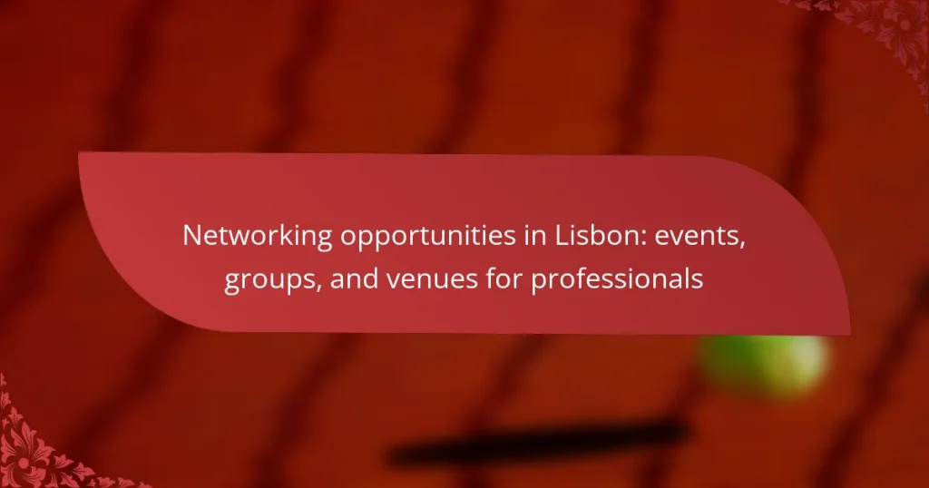 Networking opportunities in Lisbon: events, groups, and venues for professionals