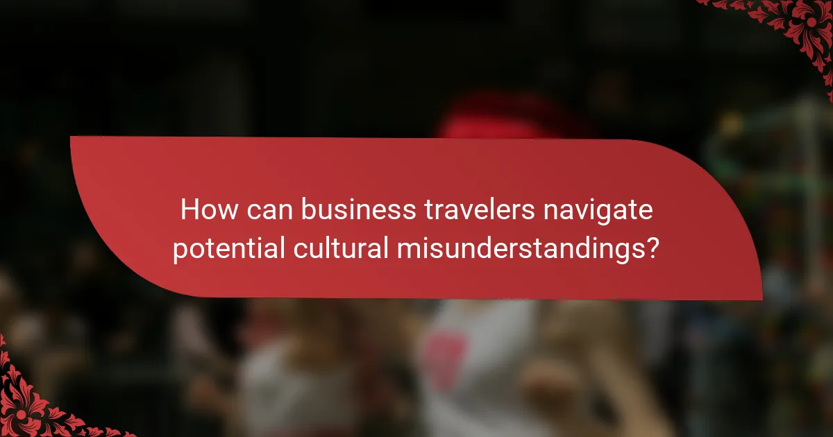 How can business travelers navigate potential cultural misunderstandings?