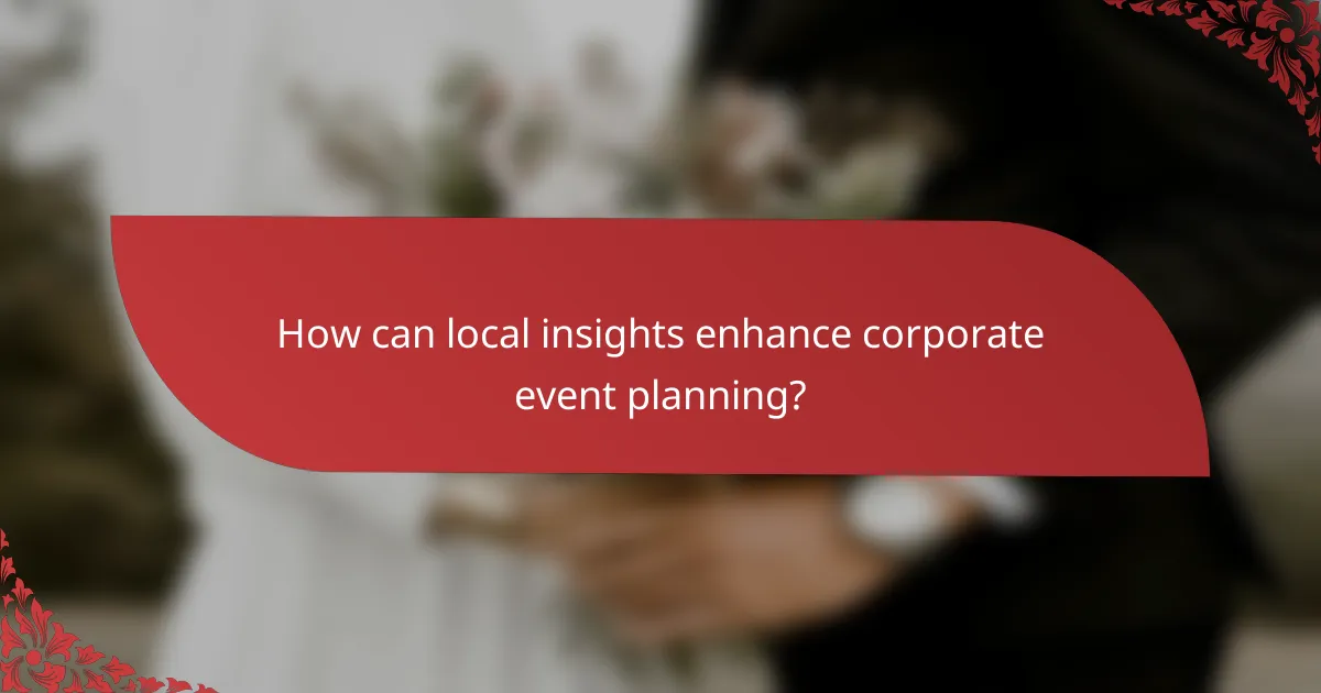 How can local insights enhance corporate event planning?