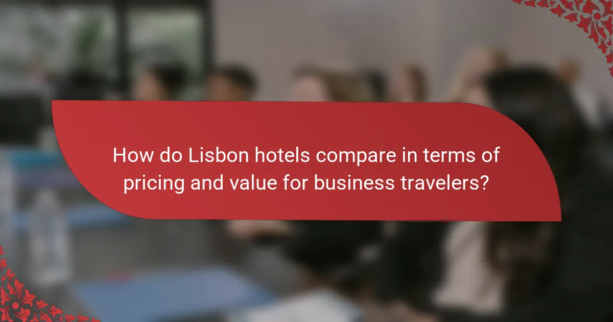 How do Lisbon hotels compare in terms of pricing and value for business travelers?