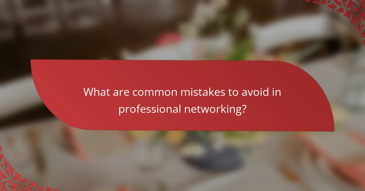 What are common mistakes to avoid in professional networking?