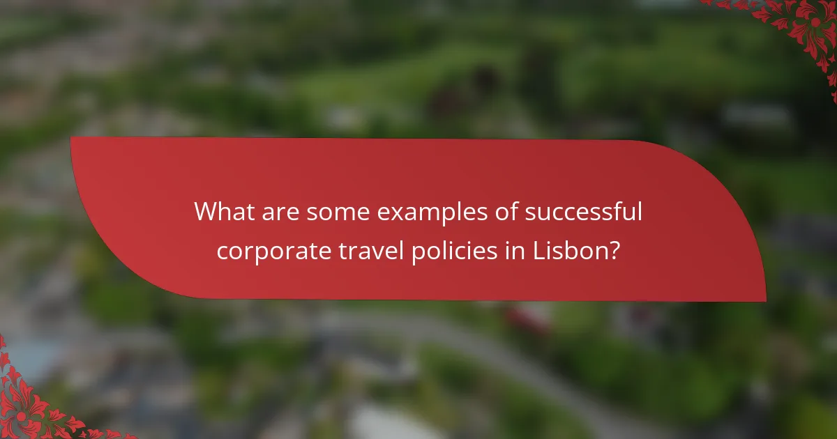 What are some examples of successful corporate travel policies in Lisbon?