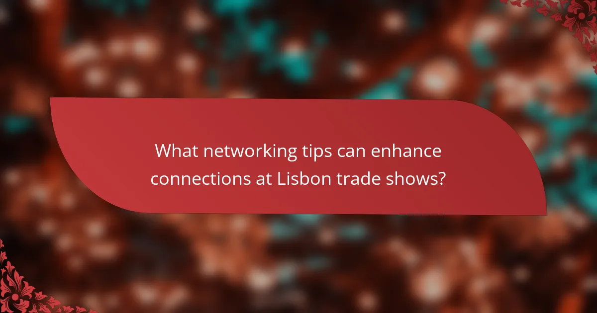 What networking tips can enhance connections at Lisbon trade shows?