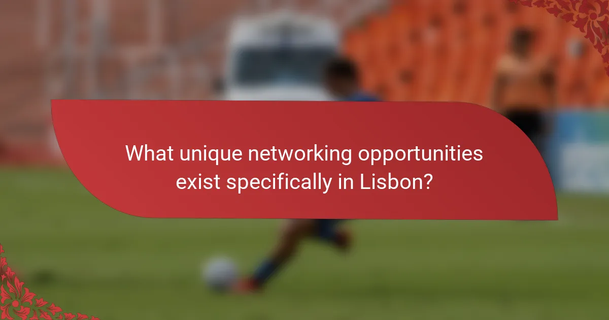 What unique networking opportunities exist specifically in Lisbon?