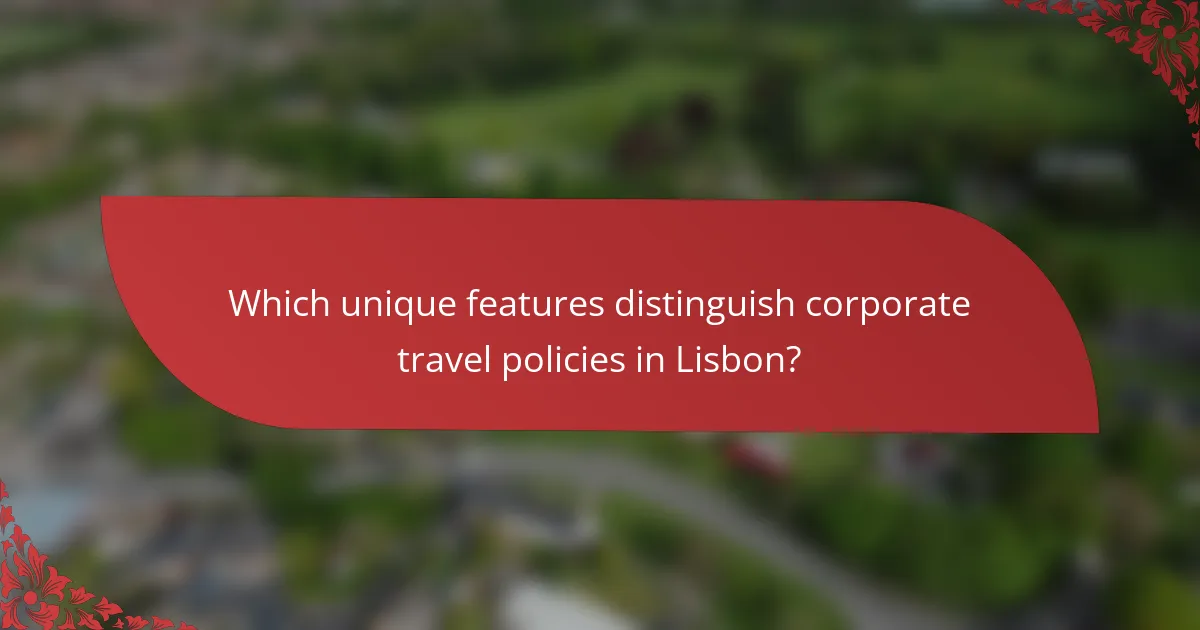 Which unique features distinguish corporate travel policies in Lisbon?